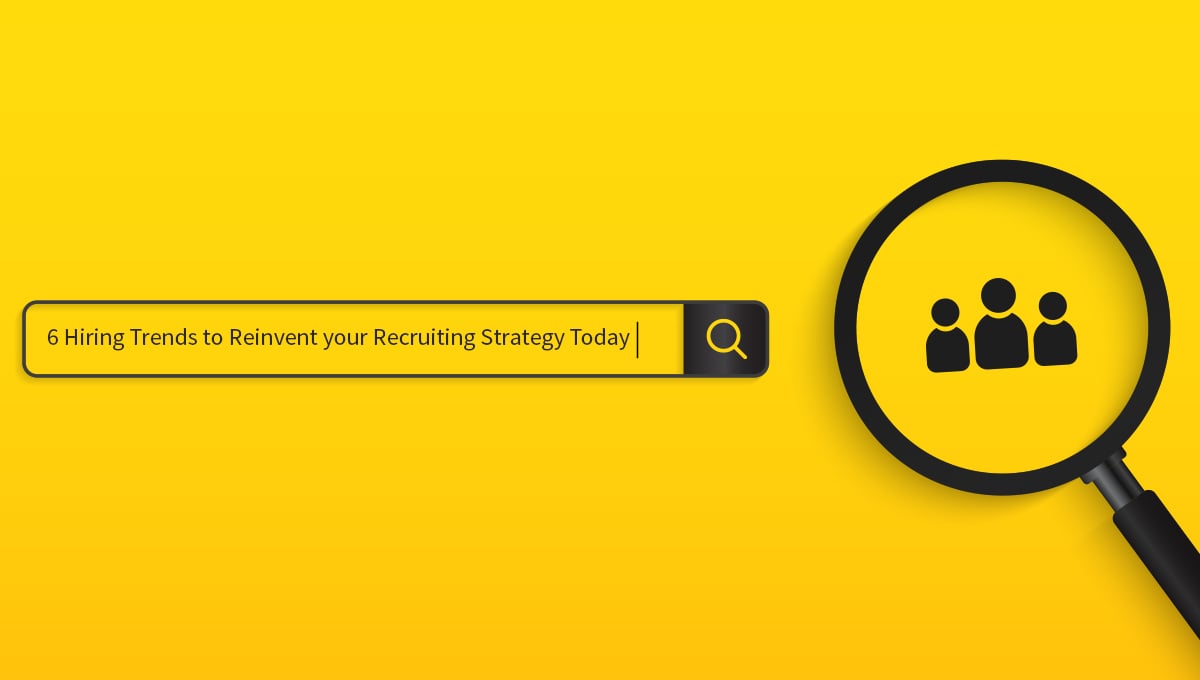 6 Hiring Trends to Reinvent your Recruiting Strategy Today2